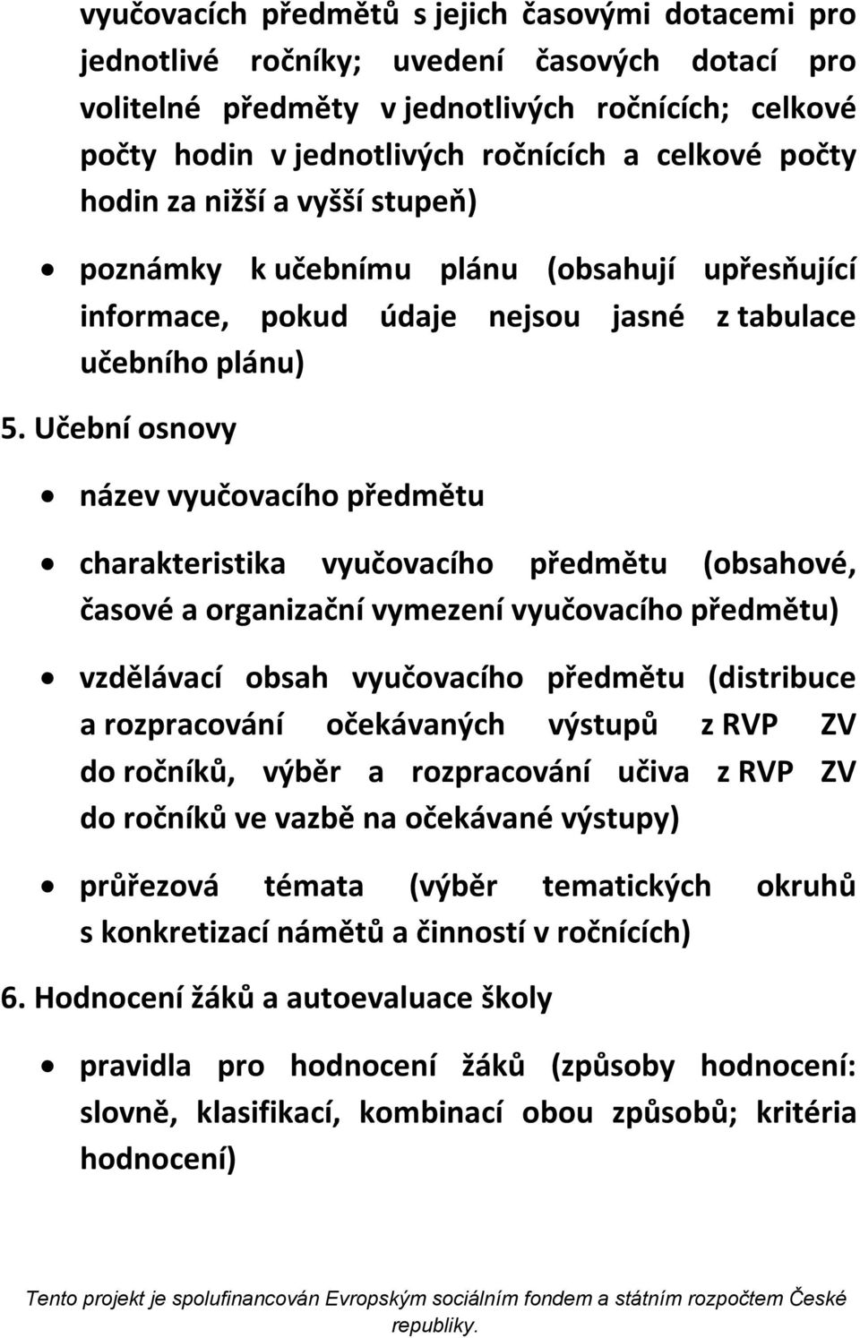 Učební osnovy název vyučovacího předmětu charakteristika vyučovacího předmětu (obsahové, časové a organizační vymezení vyučovacího předmětu) vzdělávací obsah vyučovacího předmětu (distribuce a