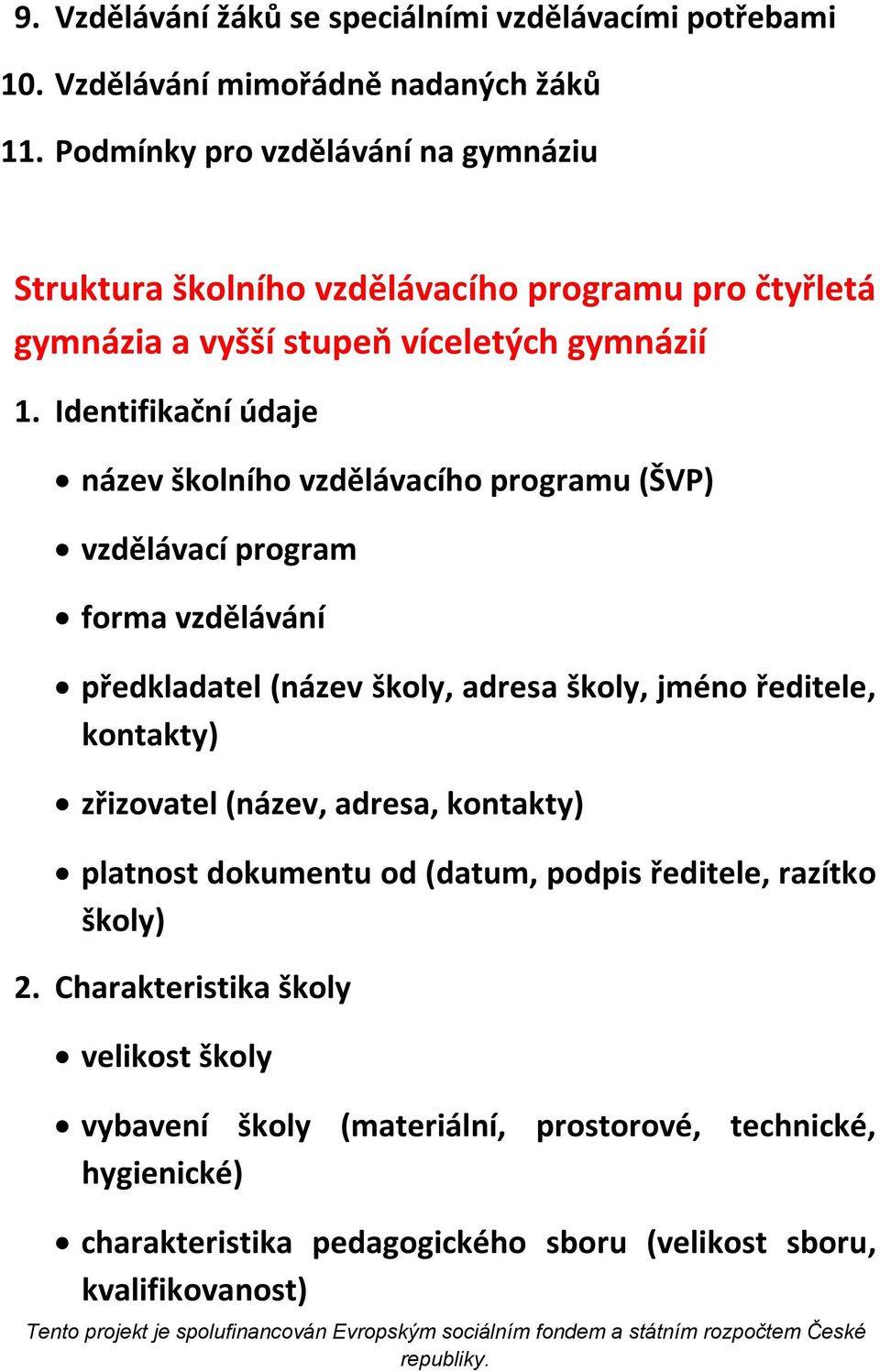 Identifikační údaje název školního vzdělávacího programu (ŠVP) vzdělávací program forma vzdělávání předkladatel (název školy, adresa školy, jméno ředitele, kontakty)