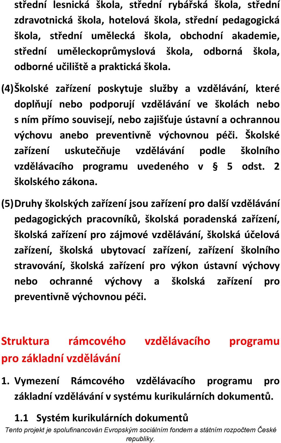 (4) Školské zařízení poskytuje služby a vzdělávání, které doplňují nebo podporují vzdělávání ve školách nebo s ním přímo souvisejí, nebo zajišťuje ústavní a ochrannou výchovu anebo preventivně