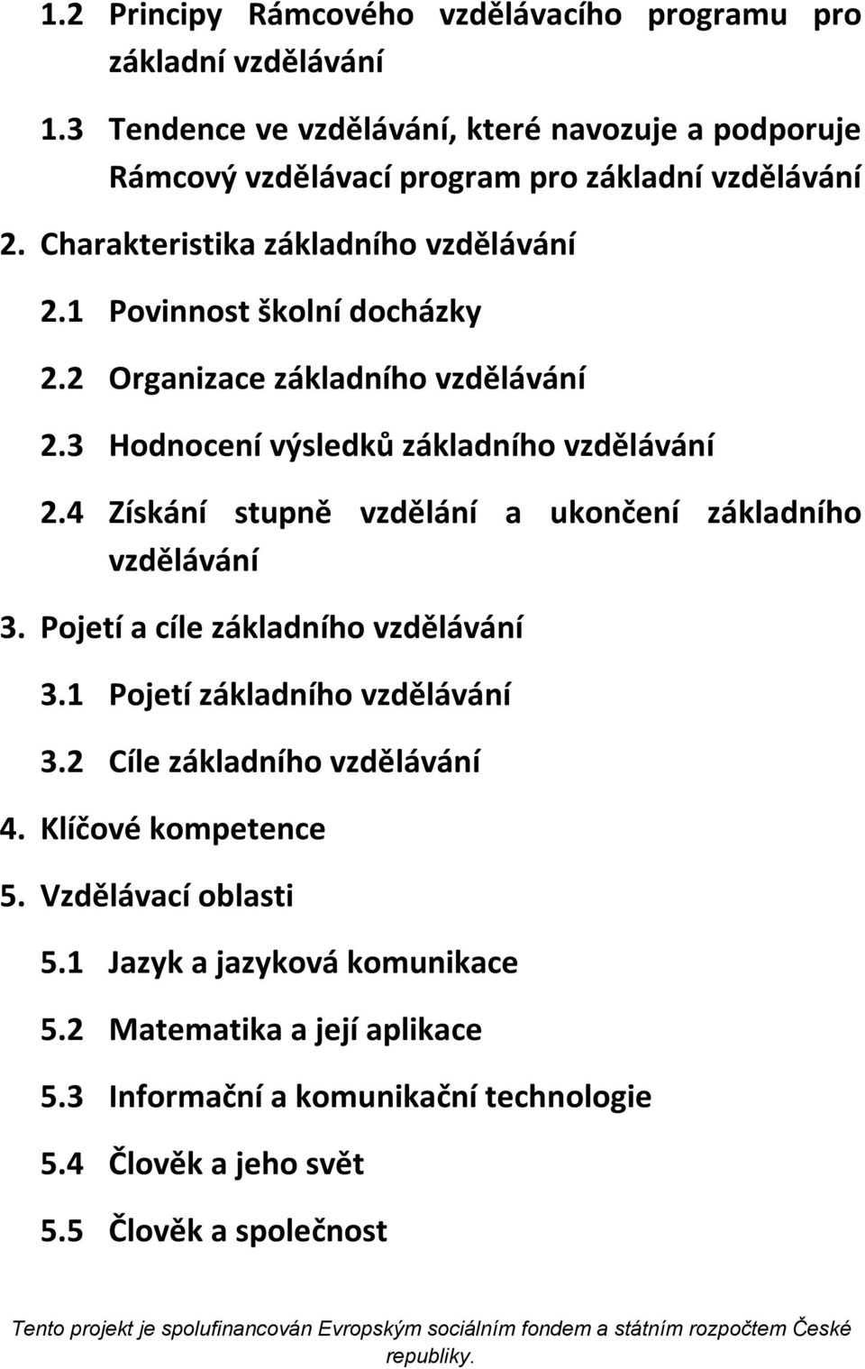 1 Povinnost školní docházky 2.2 Organizace základního vzdělávání 2.3 Hodnocení výsledků základního vzdělávání 2.