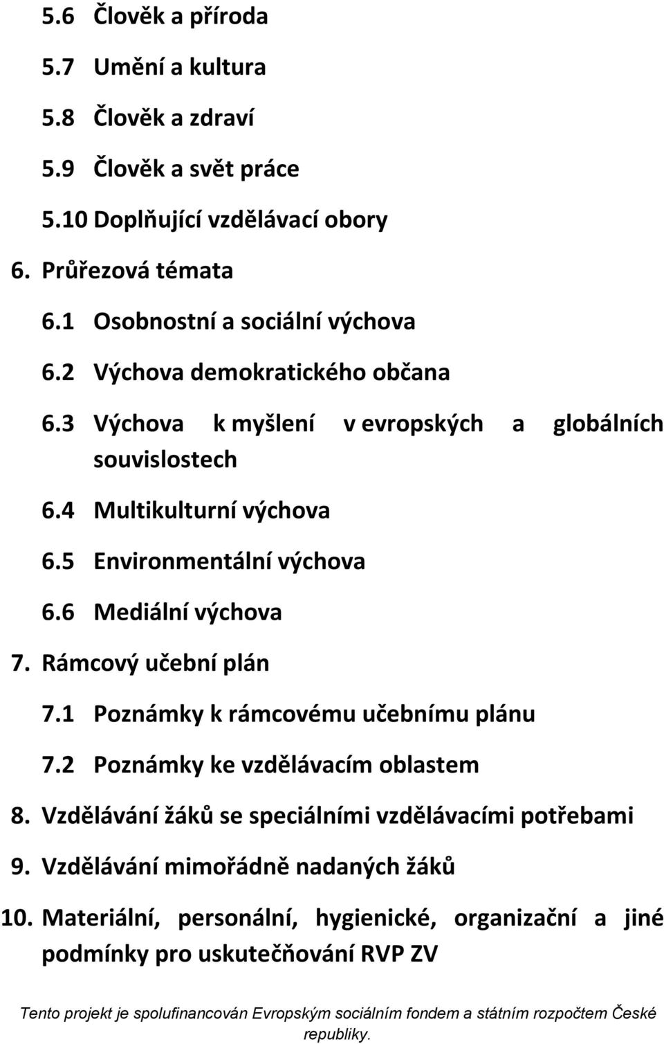 5 Environmentální výchova 6.6 Mediální výchova 7. Rámcový učební plán 7.1 Poznámky k rámcovému učebnímu plánu 7.2 Poznámky ke vzdělávacím oblastem 8.