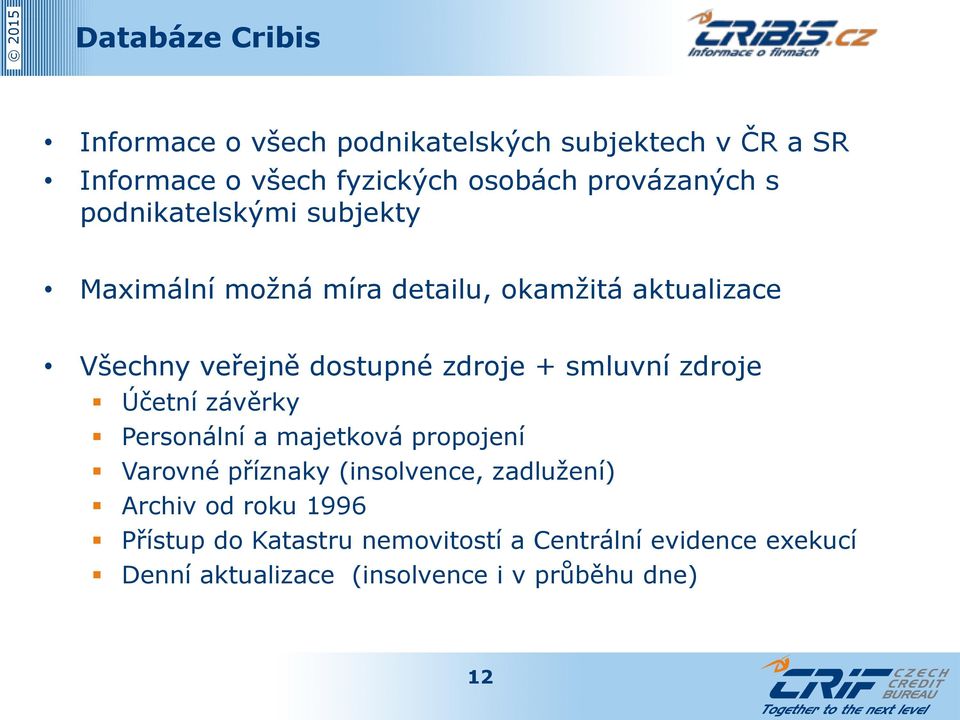 zdroje + smluvní zdroje Účetní závěrky Personální a majetková propojení Varovné příznaky (insolvence, zadlužení)