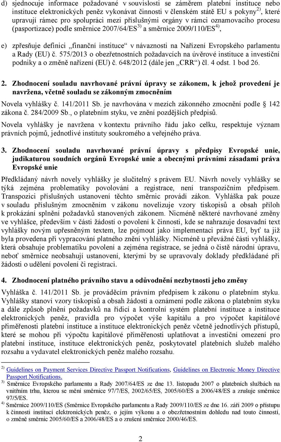 Nařízení Evropského parlamentu a Rady (EU) č. 575/2013 o obezřetnostních požadavcích na úvěrové instituce a investiční podniky a o změně nařízení (EU) č. 648/2012 (dále jen CRR ) čl. 4 odst. 1 bod 26.