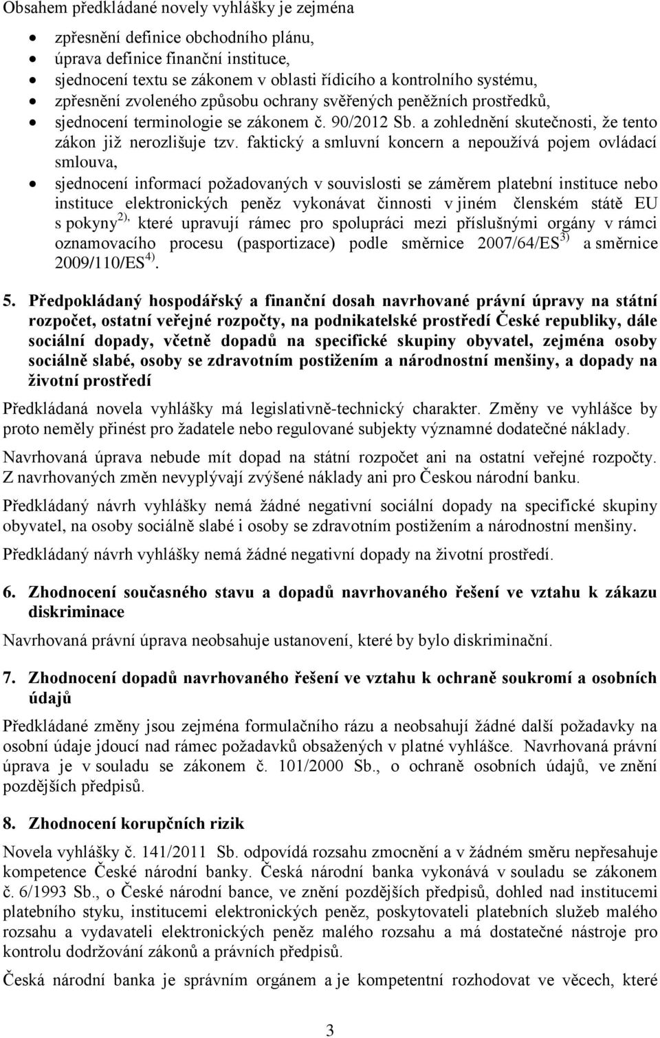 faktický a smluvní koncern a nepoužívá pojem ovládací smlouva, sjednocení informací požadovaných v souvislosti se záměrem platební instituce nebo instituce elektronických peněz vykonávat činnosti v