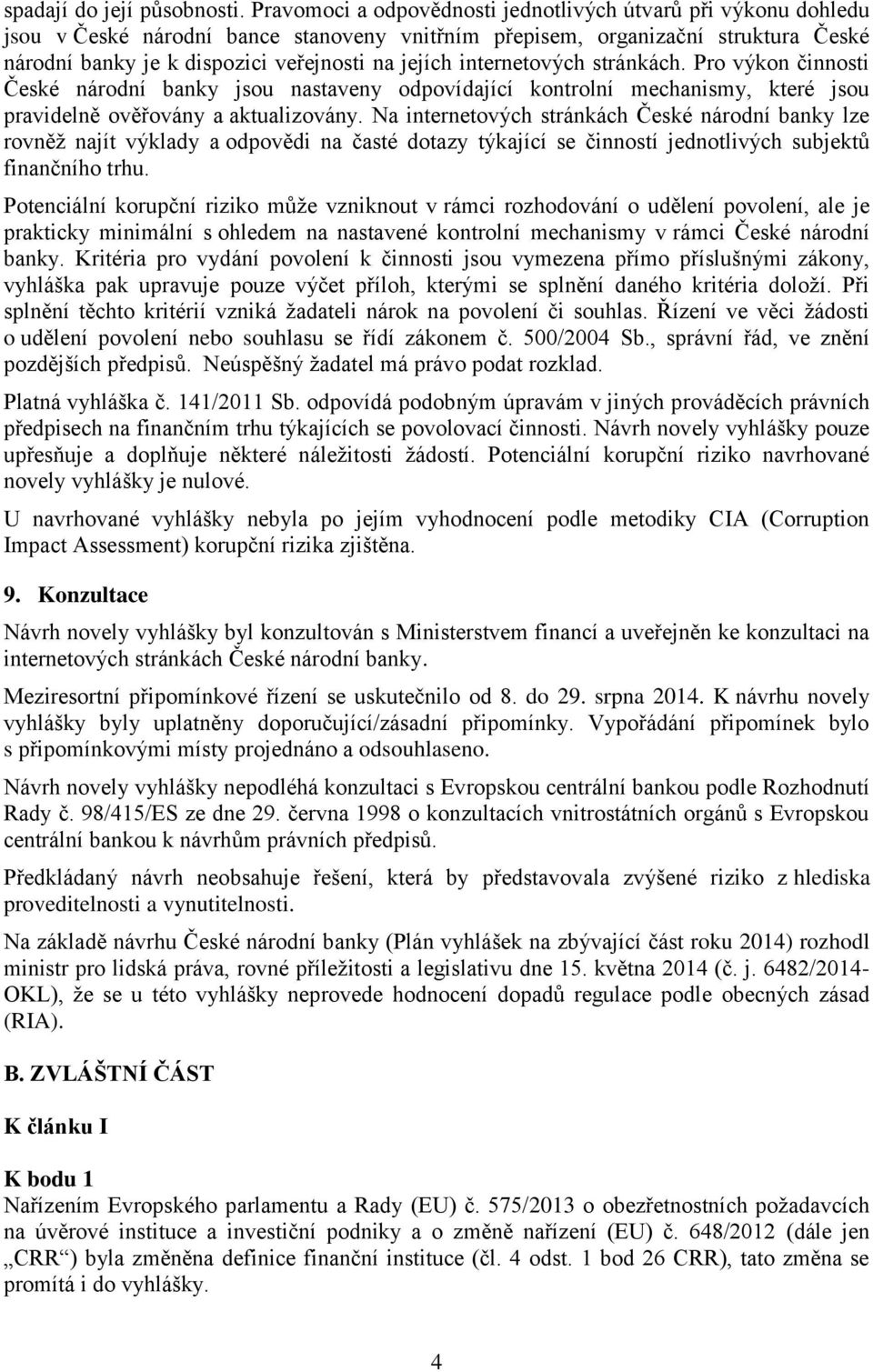 internetových stránkách. Pro výkon činnosti České národní banky jsou nastaveny odpovídající kontrolní mechanismy, které jsou pravidelně ověřovány a aktualizovány.