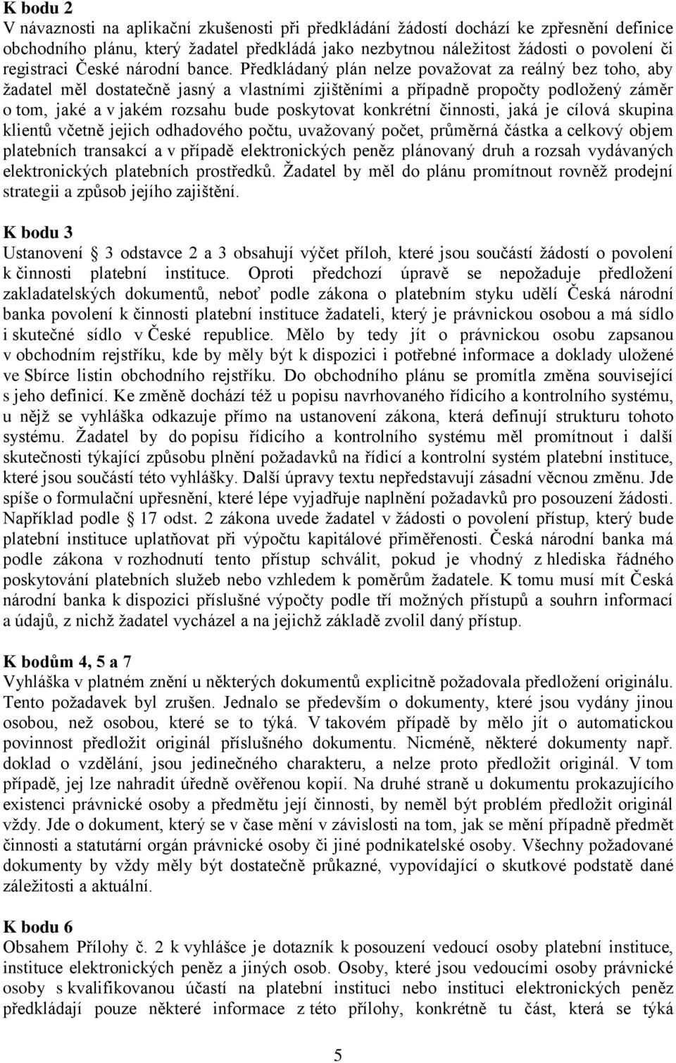 Předkládaný plán nelze považovat za reálný bez toho, aby žadatel měl dostatečně jasný a vlastními zjištěními a případně propočty podložený záměr o tom, jaké a v jakém rozsahu bude poskytovat