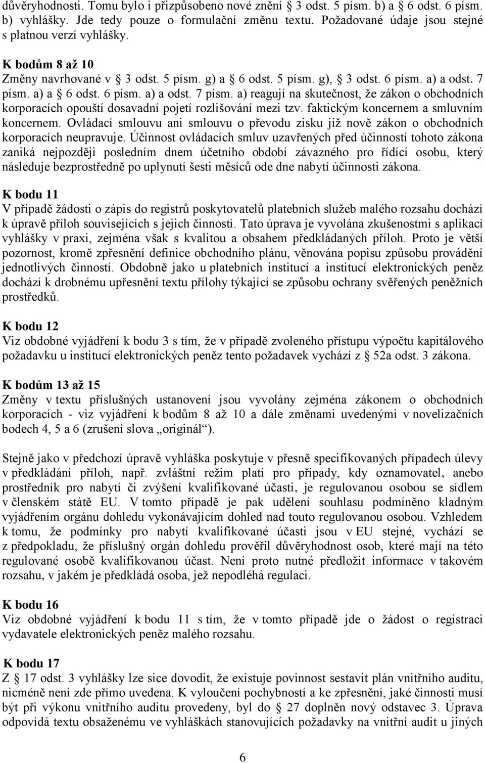 a) a 6 odst. 6 písm. a) a odst. 7 písm. a) reagují na skutečnost, že zákon o obchodních korporacích opouští dosavadní pojetí rozlišování mezi tzv. faktickým koncernem a smluvním koncernem.