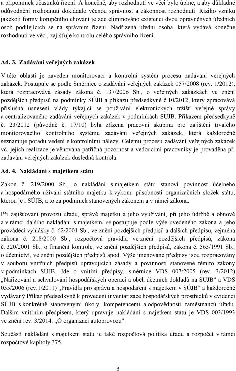 Nadřízená úřední osoba, která vydává konečné rozhodnutí ve věci, zajišťuje kontrolu celého správního řízení. Ad. 3.