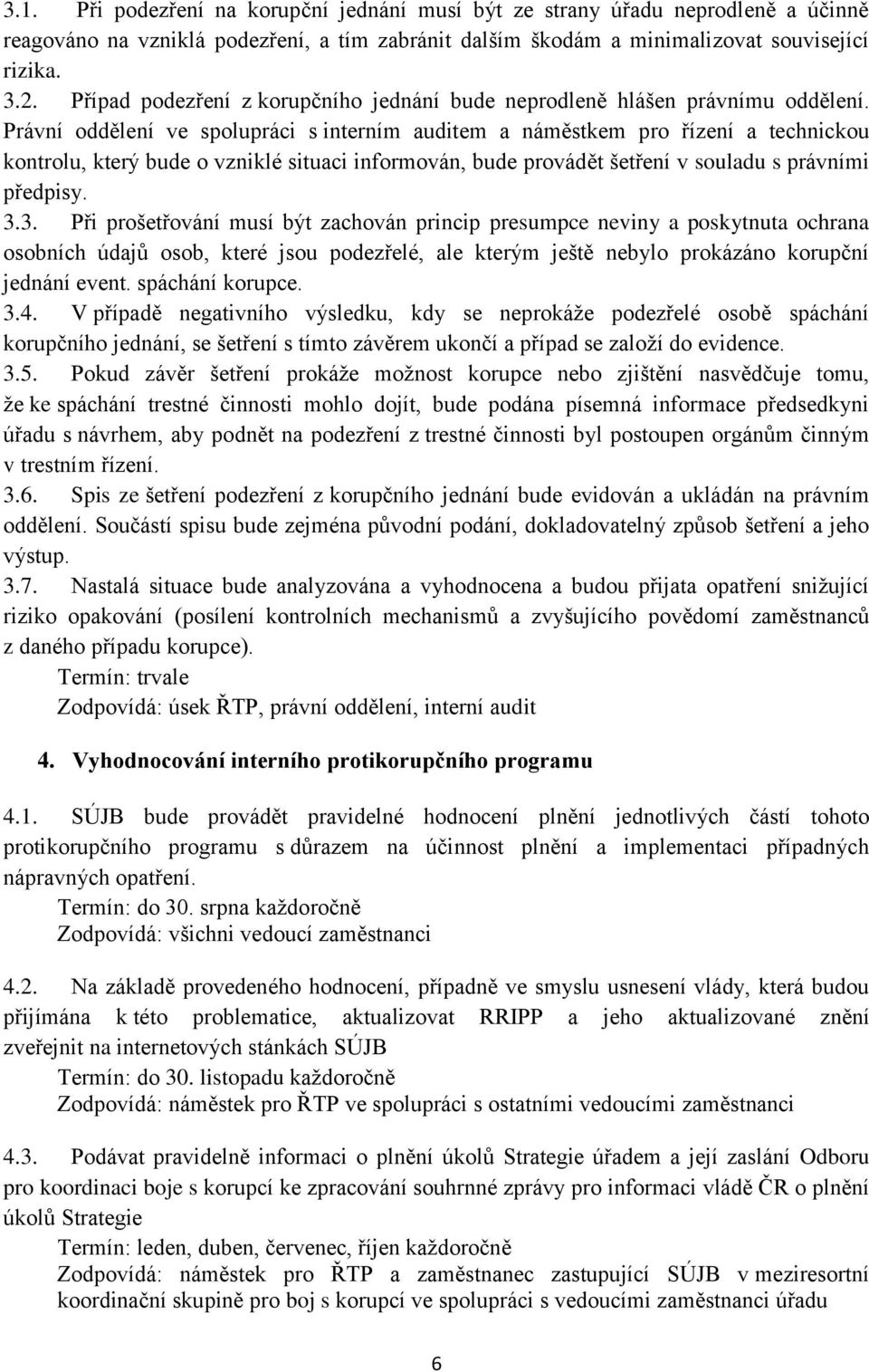 Právní oddělení ve spolupráci s interním auditem a náměstkem pro řízení a technickou kontrolu, který bude o vzniklé situaci informován, bude provádět šetření v souladu s právními předpisy. 3.