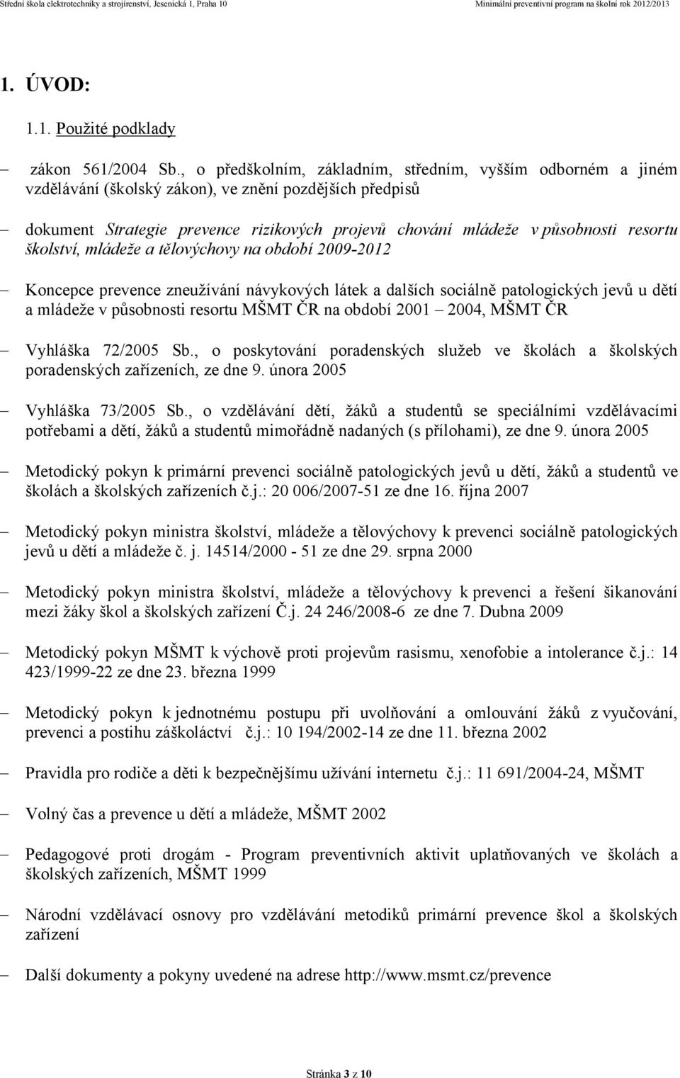 resortu školství, mládeže a tělovýchovy na období 2009-2012 Koncepce prevence zneužívání návykových látek a dalších sociálně patologických jevů u dětí a mládeže v působnosti resortu MŠMT ČR na období