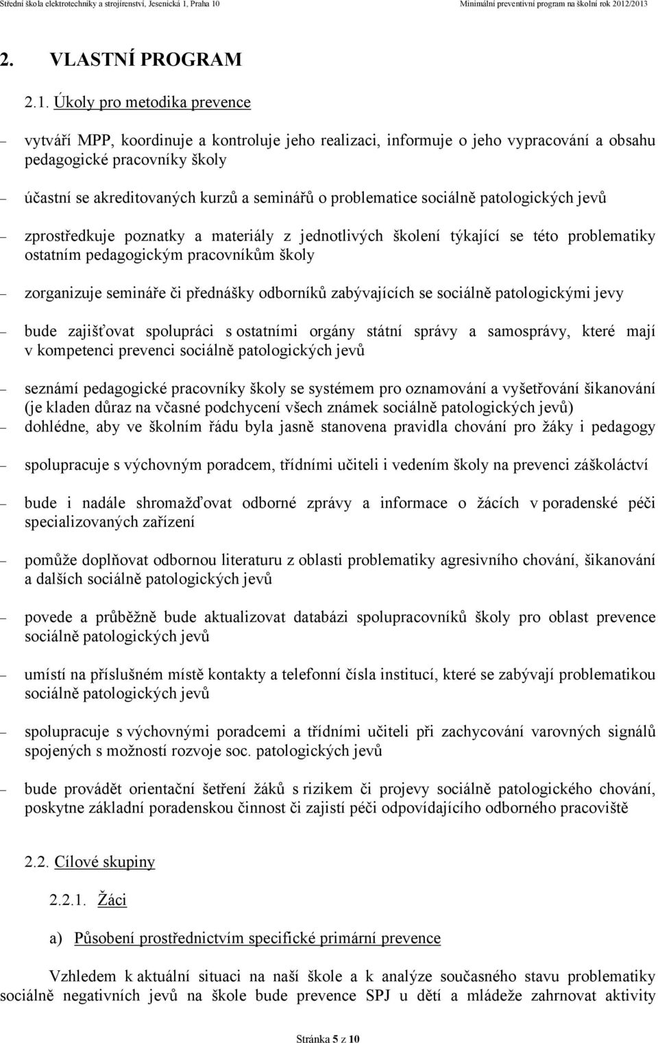 problematice sociálně patologických jevů zprostředkuje poznatky a materiály z jednotlivých školení týkající se této problematiky ostatním pedagogickým pracovníkům školy zorganizuje semináře či