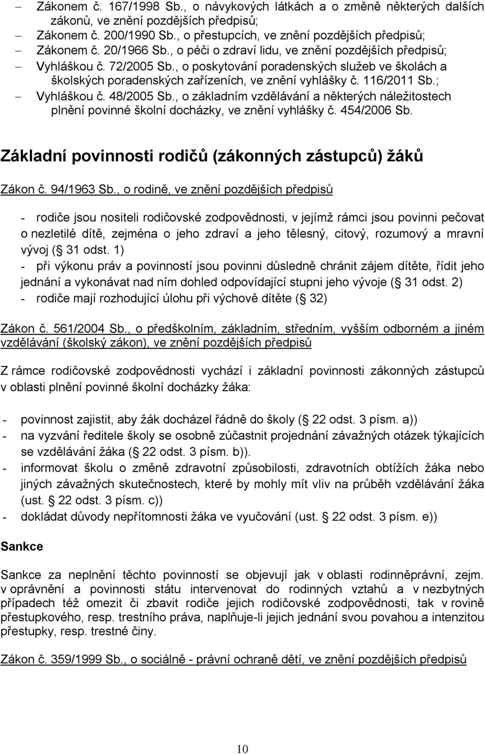 116/2011 Sb.; Vyhláškou č. 48/2005 Sb., o základním vzdělávání a některých náležitostech plnění povinné školní docházky, ve znění vyhlášky č. 454/2006 Sb.