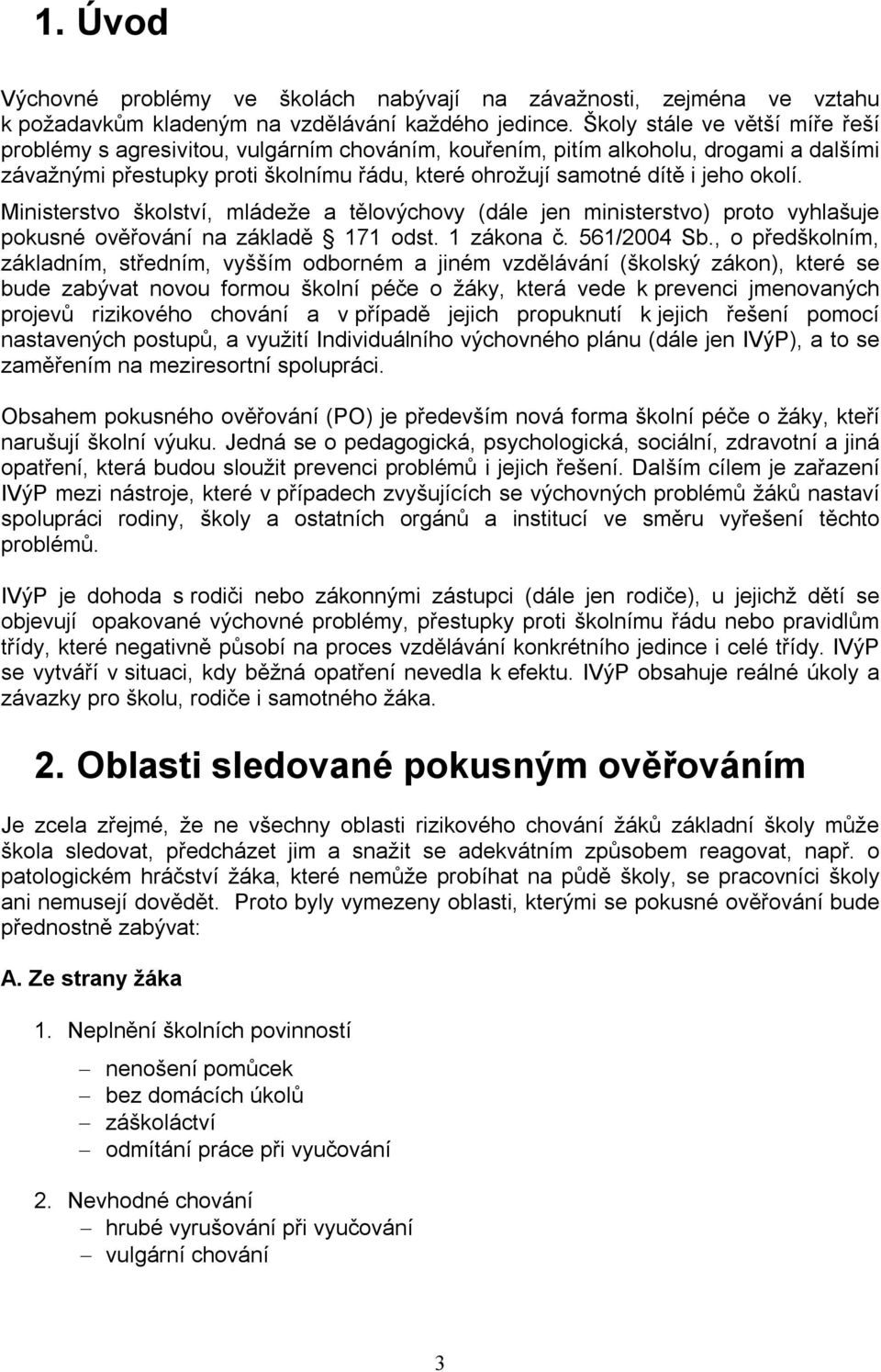 okolí. Ministerstvo školství, mládeže a tělovýchovy (dále jen ministerstvo) proto vyhlašuje pokusné ověřování na základě 171 odst. 1 zákona č. 561/2004 Sb.