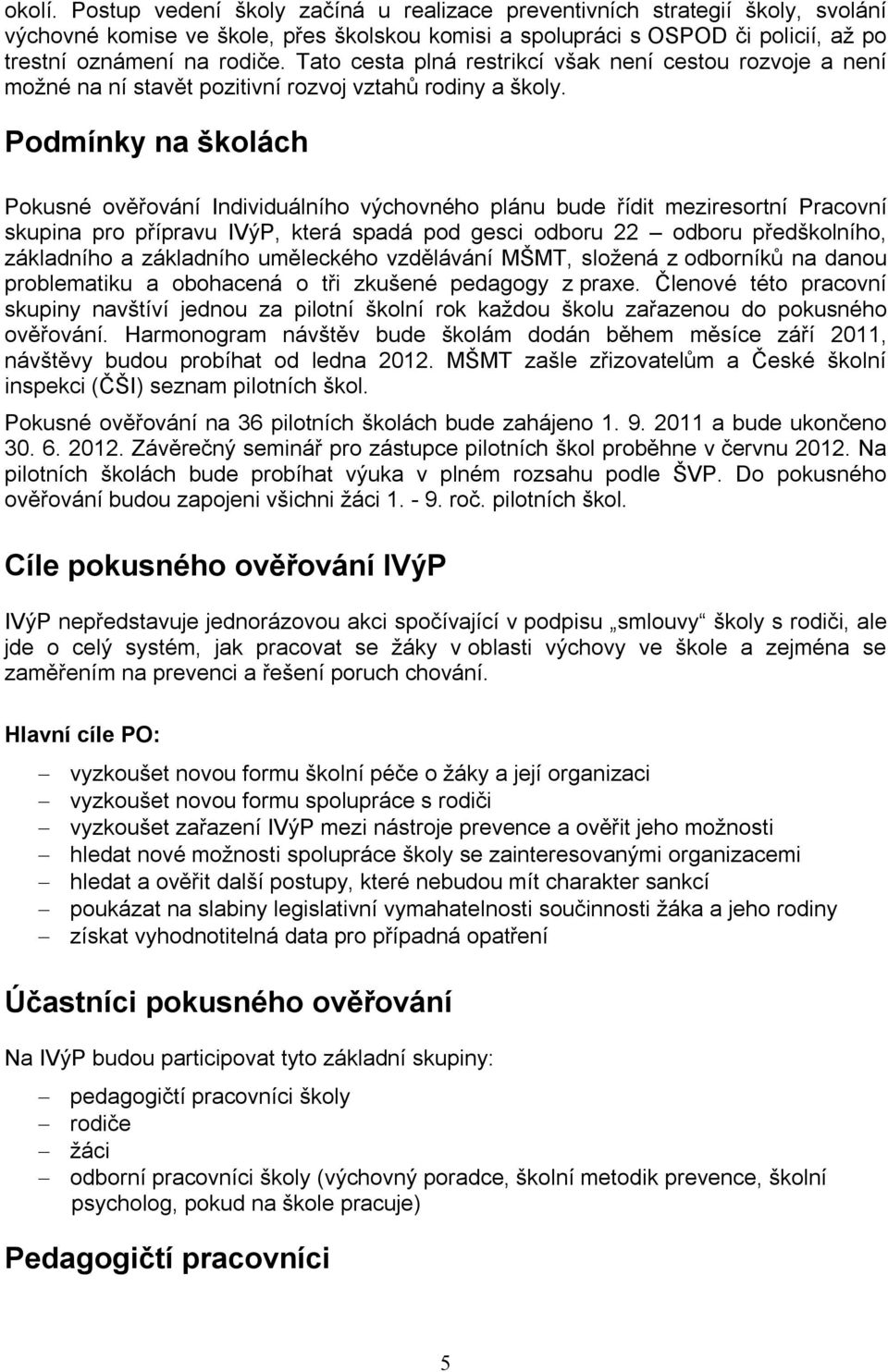 Podmínky na školách Pokusné ověřování Individuálního výchovného plánu bude řídit meziresortní Pracovní skupina pro přípravu IVýP, která spadá pod gesci odboru 22 odboru předškolního, základního a