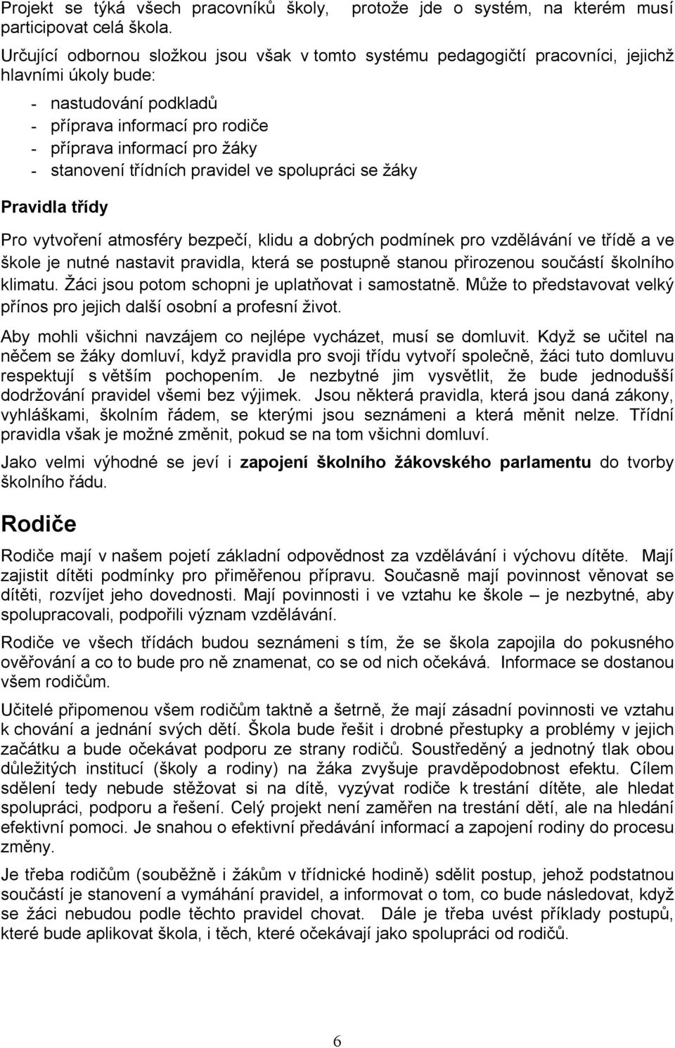 příprava informací pro žáky - stanovení třídních pravidel ve spolupráci se žáky Pravidla třídy Pro vytvoření atmosféry bezpečí, klidu a dobrých podmínek pro vzdělávání ve třídě a ve škole je nutné