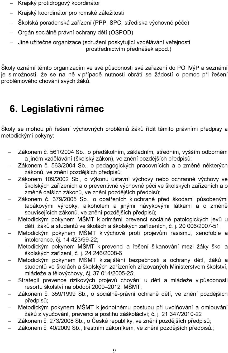 ) Školy oznámí těmto organizacím ve své působnosti své zařazení do PO IVýP a seznámí je s možností, že se na ně v případě nutnosti obrátí se žádostí o pomoc při řešení problémového chování svých žáků.