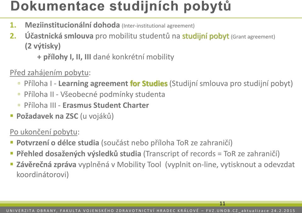 Learning agreement for Studies (Studijní smlouva pro studijní pobyt) Příloha II - Všeobecné podmínky studenta Příloha III - Erasmus Student Charter Požadavek na ZSC (u