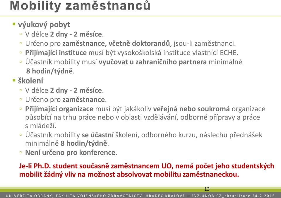 Přijímající organizace musí být jakákoliv veřejná nebo soukromá organizace působící na trhu práce nebo v oblasti vzdělávání, odborné přípravy a práce s mládeží.