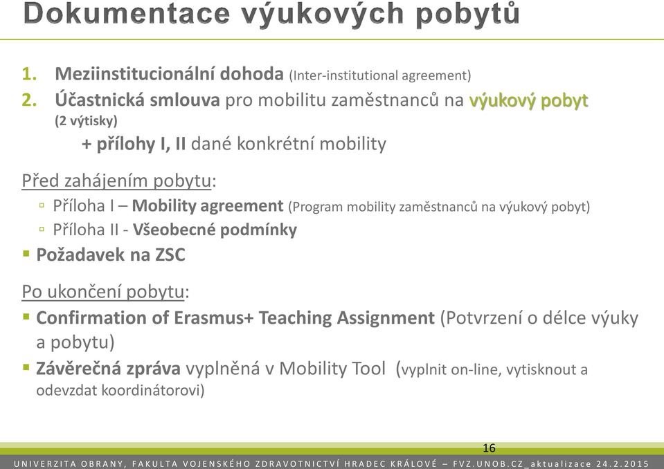 pobytu: Příloha I Mobility agreement (Program mobility zaměstnanců na výukový pobyt) Příloha II - Všeobecné podmínky Požadavek na