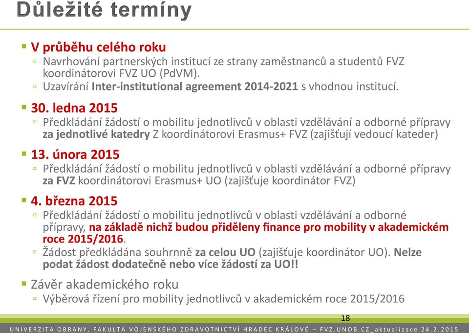 února 2015 Předkládání žádostí o mobilitu jednotlivců v oblasti vzdělávání a odborné přípravy za FVZ koordinátorovi Erasmus+ UO (zajišťuje koordinátor FVZ) 4.