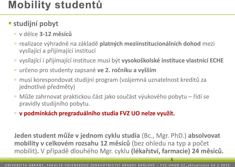 ročníku a vyšším musí korespondovat studijní program (vzájemná uznatelnost kreditů za jednotlivé předměty) Může zahrnovat praktickou část jako součást výukového pobytu řídí se