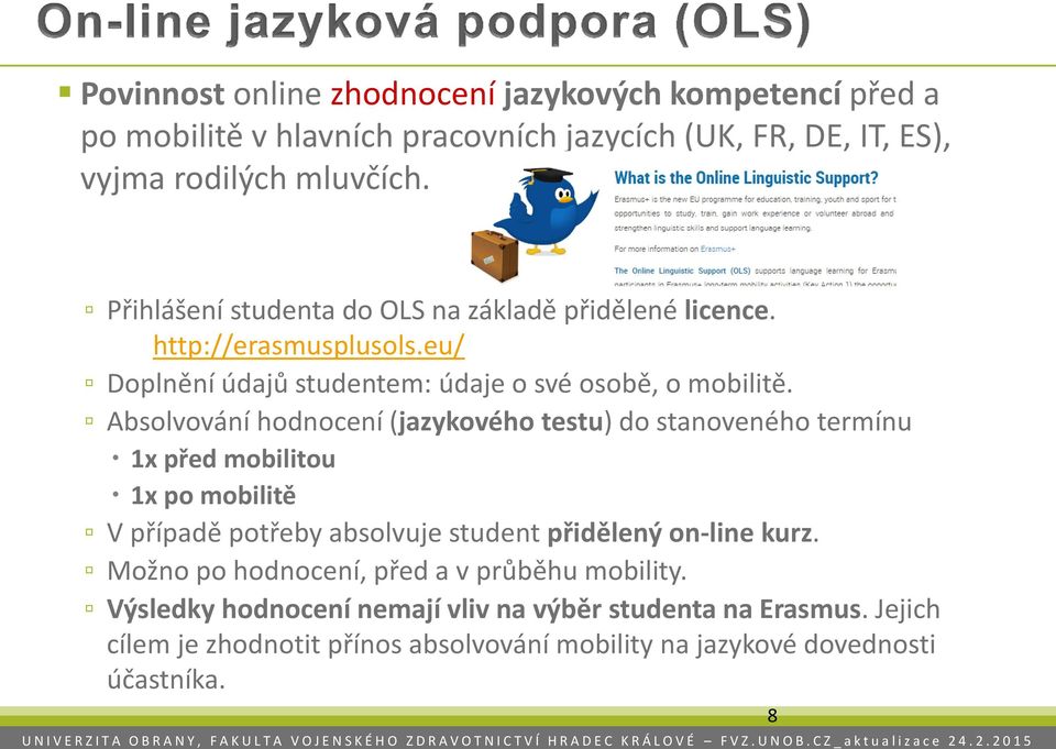 Absolvování hodnocení (jazykového testu) do stanoveného termínu 1x před mobilitou 1x po mobilitě V případě potřeby absolvuje student přidělený on-line kurz.