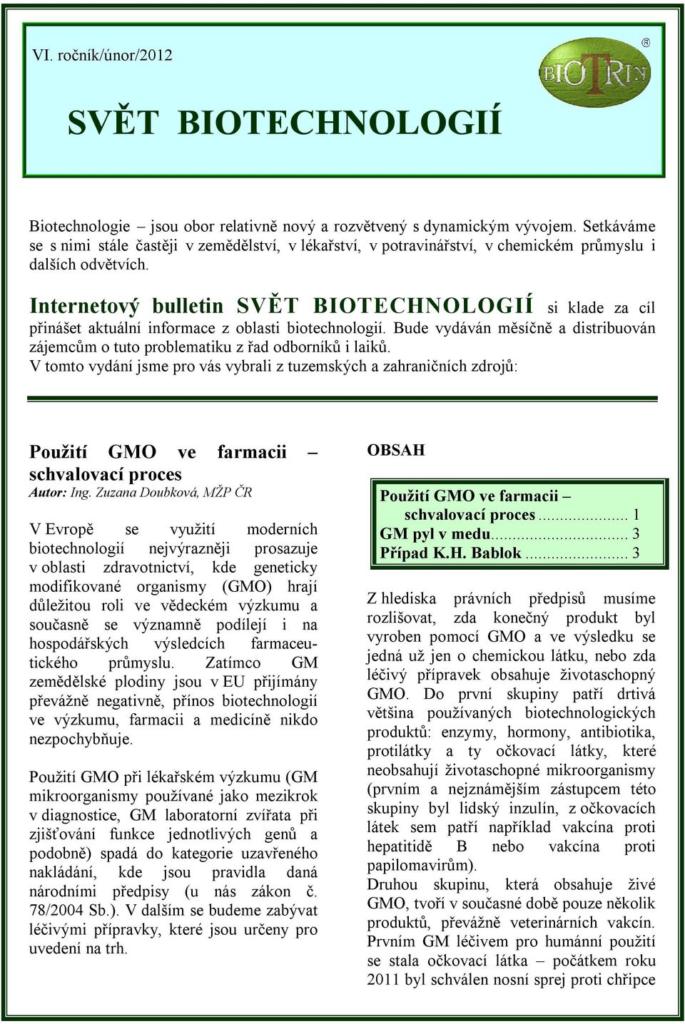 Internetový bulletin SVĚT BIOTECHNOLOGIÍ si klade za cíl přinášet aktuální informace z oblasti biotechnologií. Bude vydáván měsíčně a distribuován zájemcům o tuto problematiku z řad odborníků i laiků.