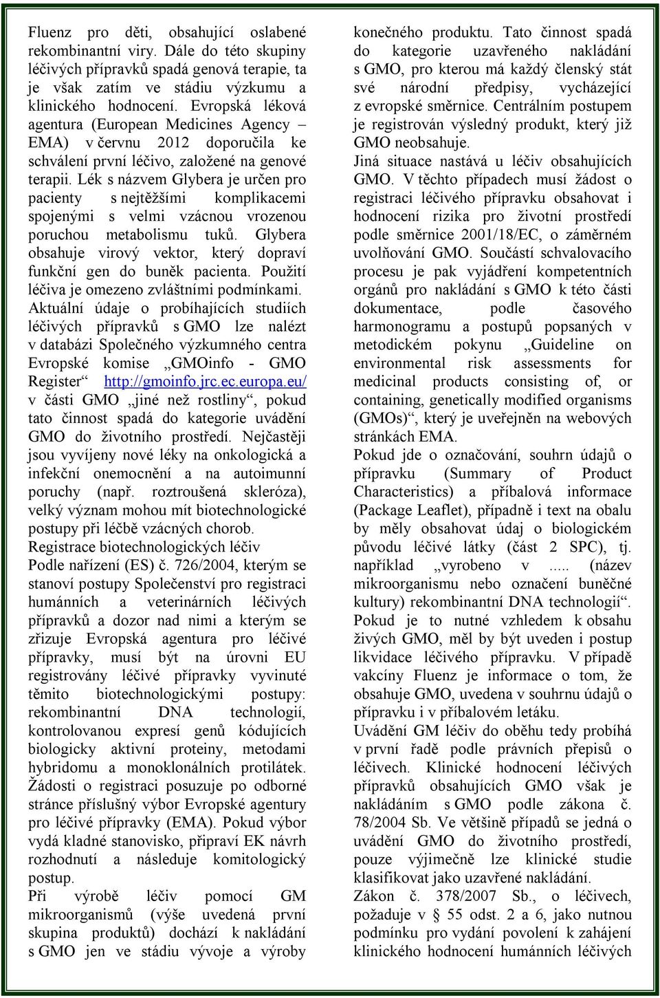 Lék s názvem Glybera je určen pro pacienty s nejtěžšími komplikacemi spojenými s velmi vzácnou vrozenou poruchou metabolismu tuků.