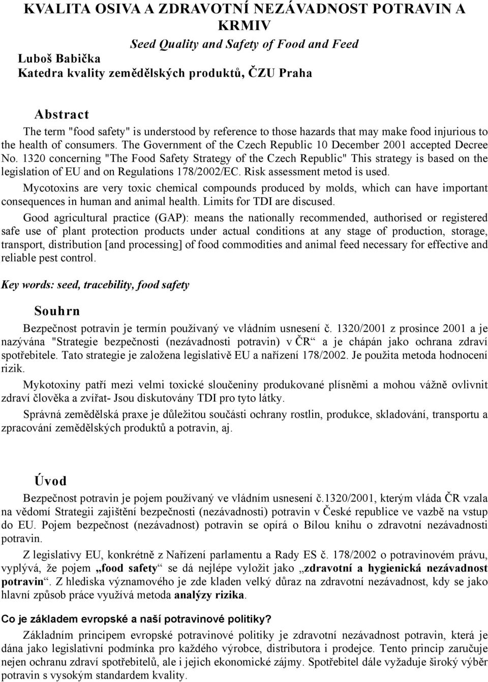 1320 concerning "The Food Safety Strategy of the Czech Republic" This strategy is based on the legislation of EU and on Regulations 178/2002/EC. Risk assessment metod is used.