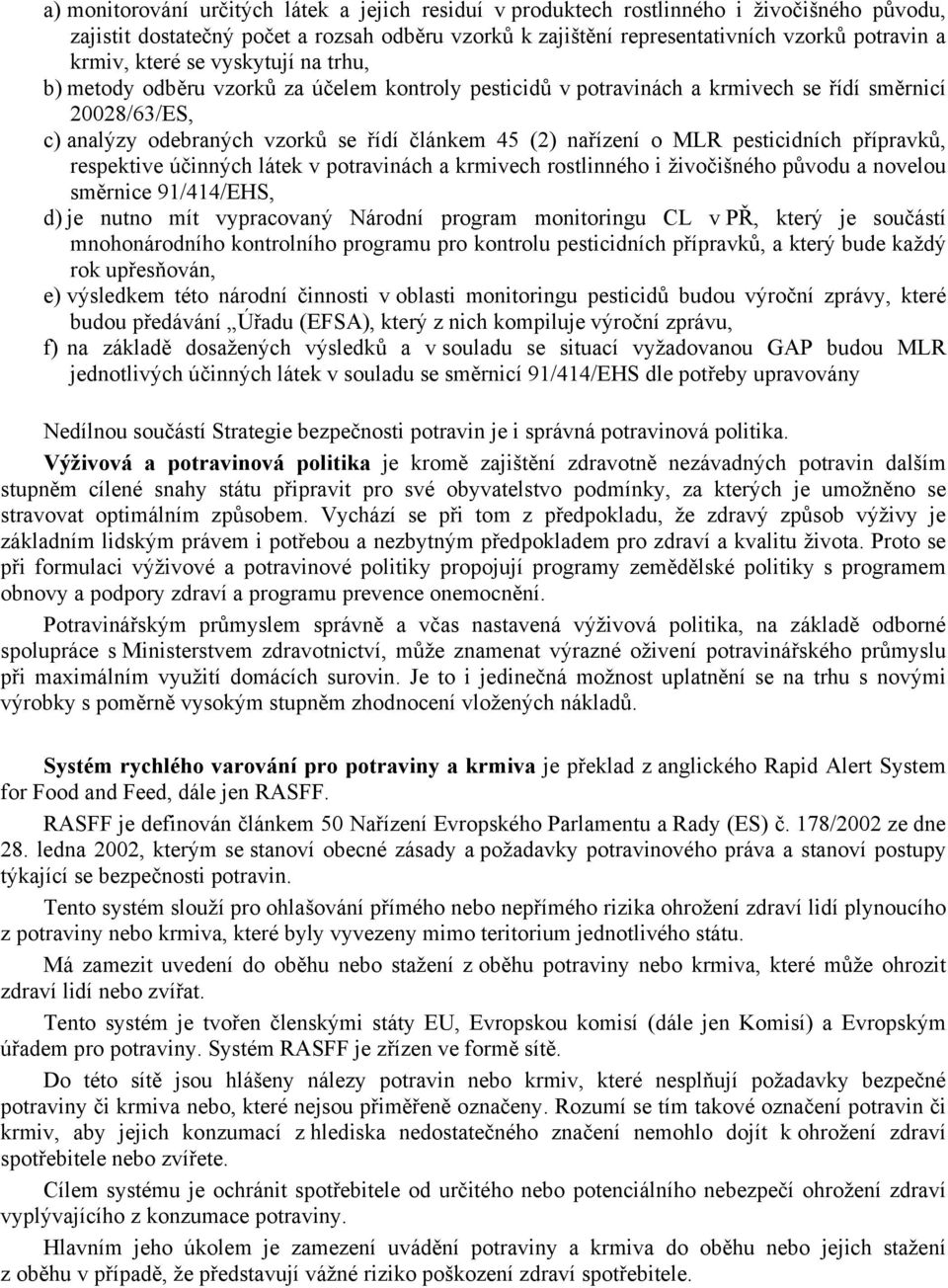 MLR pesticidních přípravků, respektive účinných látek v potravinách a krmivech rostlinného i živočišného původu a novelou směrnice 91/414/EHS, d) je nutno mít vypracovaný Národní program monitoringu