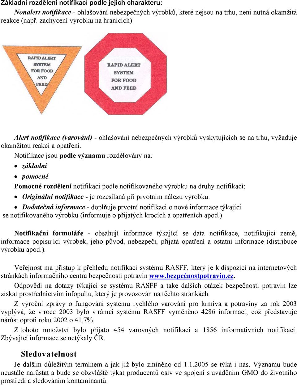 Notifikace jsou podle významu rozdělovány na: základní pomocné Pomocné rozdělení notifikací podle notifikovaného výrobku na druhy notifikací: Originální notifikace - je rozesílaná při prvotním nálezu