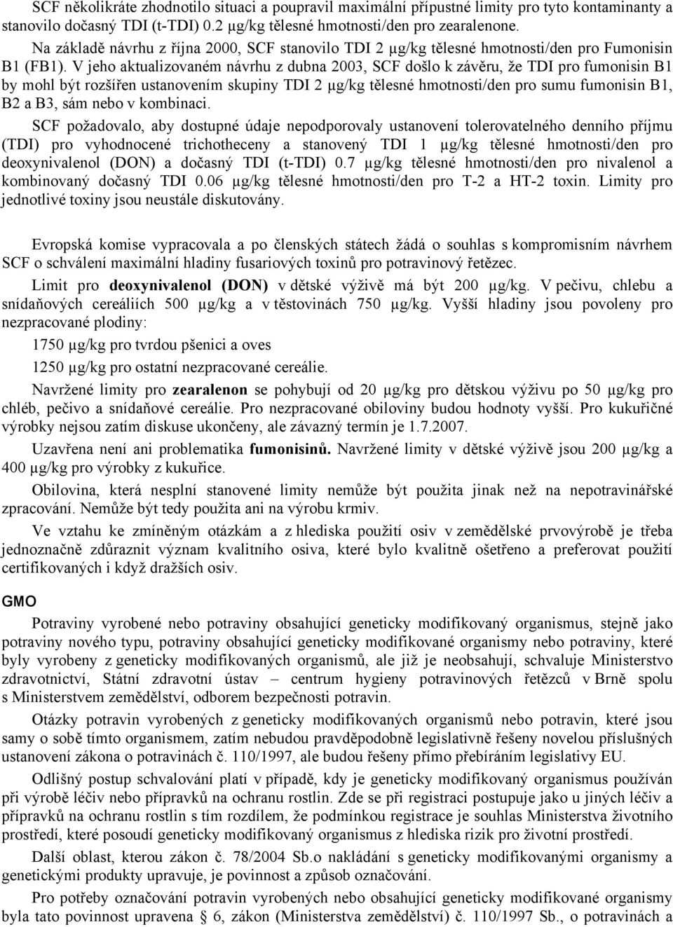 V jeho aktualizovaném návrhu z dubna 2003, SCF došlo k závěru, že TDI pro fumonisin B1 by mohl být rozšířen ustanovením skupiny TDI 2 µg/kg tělesné hmotnosti/den pro sumu fumonisin B1, B2 a B3, sám