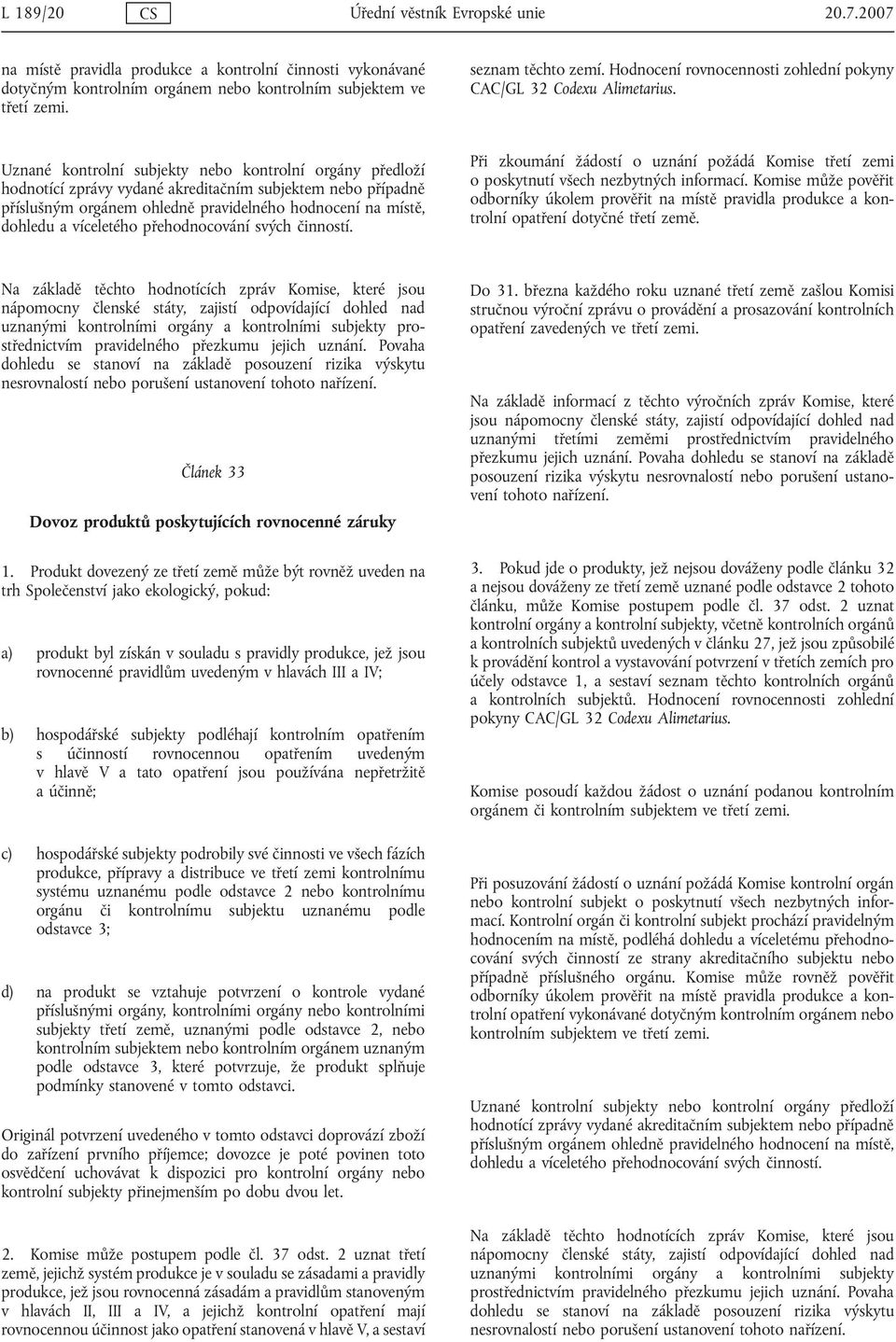Uznané kontrolní subjekty nebo kontrolní orgány předloží hodnotící zprávy vydané akreditačním subjektem nebo případně příslušným orgánem ohledně pravidelného hodnocení na místě, dohledu a víceletého