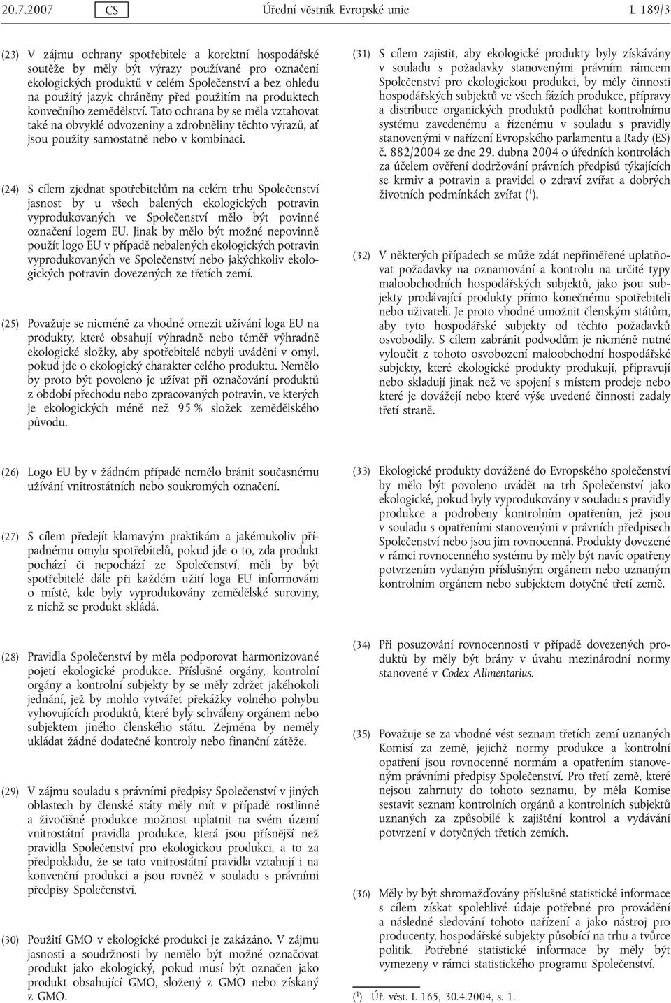 Tato ochrana by se měla vztahovat také na obvyklé odvozeniny a zdrobněliny těchto výrazů, ať jsou použity samostatně nebo v kombinaci.