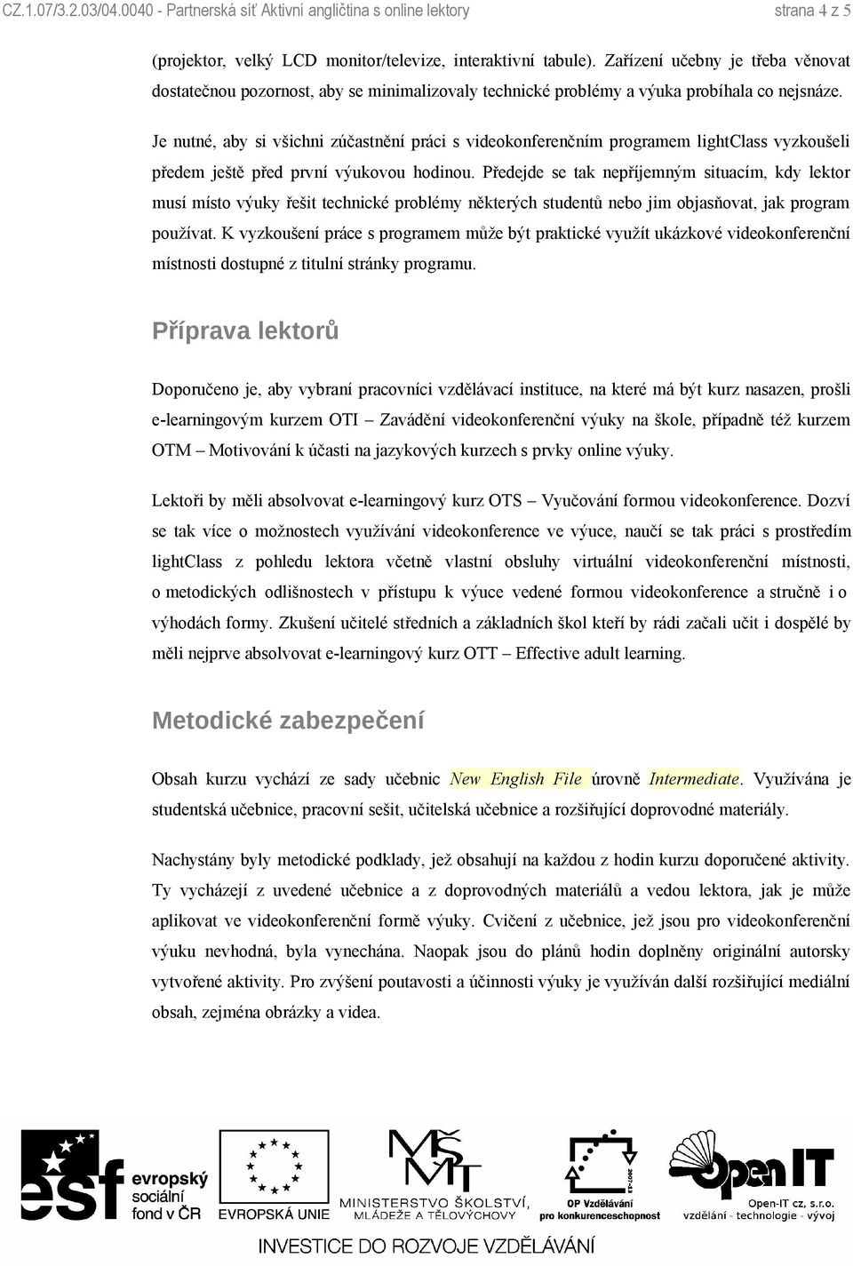 Je nutné, aby si všichni zúčastnění práci s videokonferenčním programem lightclass vyzkoušeli předem ještě před první výukovou hodinou.