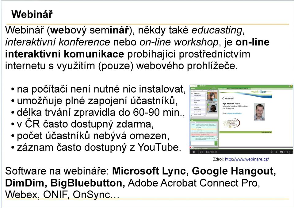 na počítači není nutné nic instalovat, umožňuje plné zapojení účastníků, délka trvání zpravidla do 60-90 min.