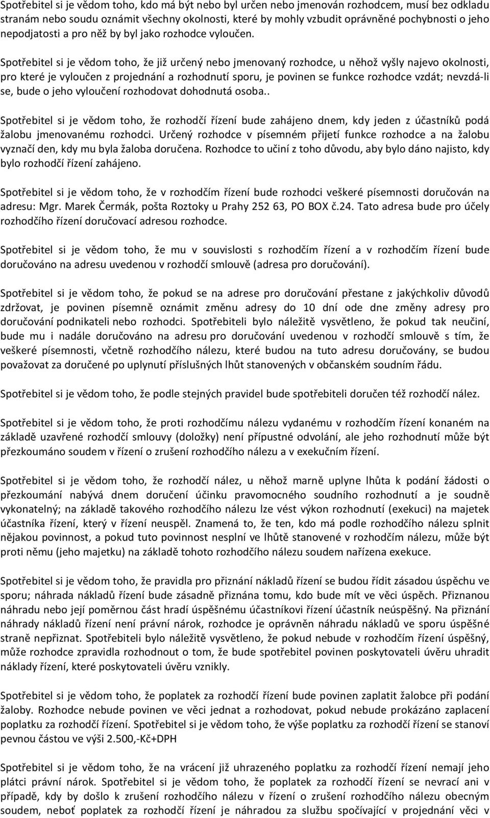 Spotřebitel si je vědom toho, že již určený nebo jmenovaný rozhodce, u něhož vyšly najevo okolnosti, pro které je vyloučen z projednání a rozhodnutí sporu, je povinen se funkce rozhodce vzdát;