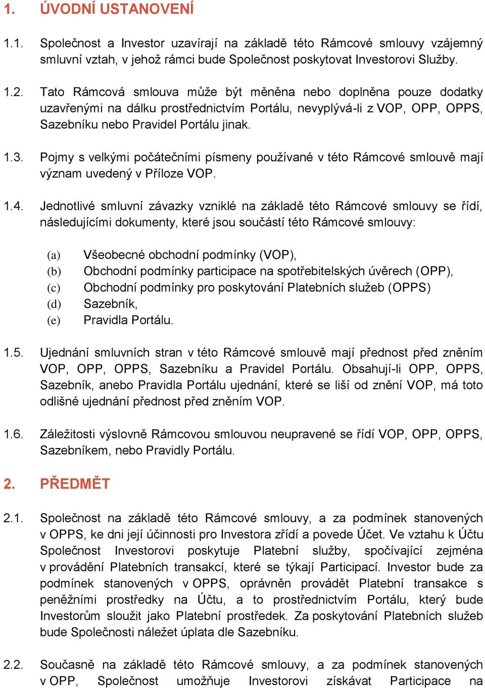 Pojmy s velkými počátečními písmeny používané v této Rámcové smlouvě mají význam uvedený v Příloze VOP. 1.4.