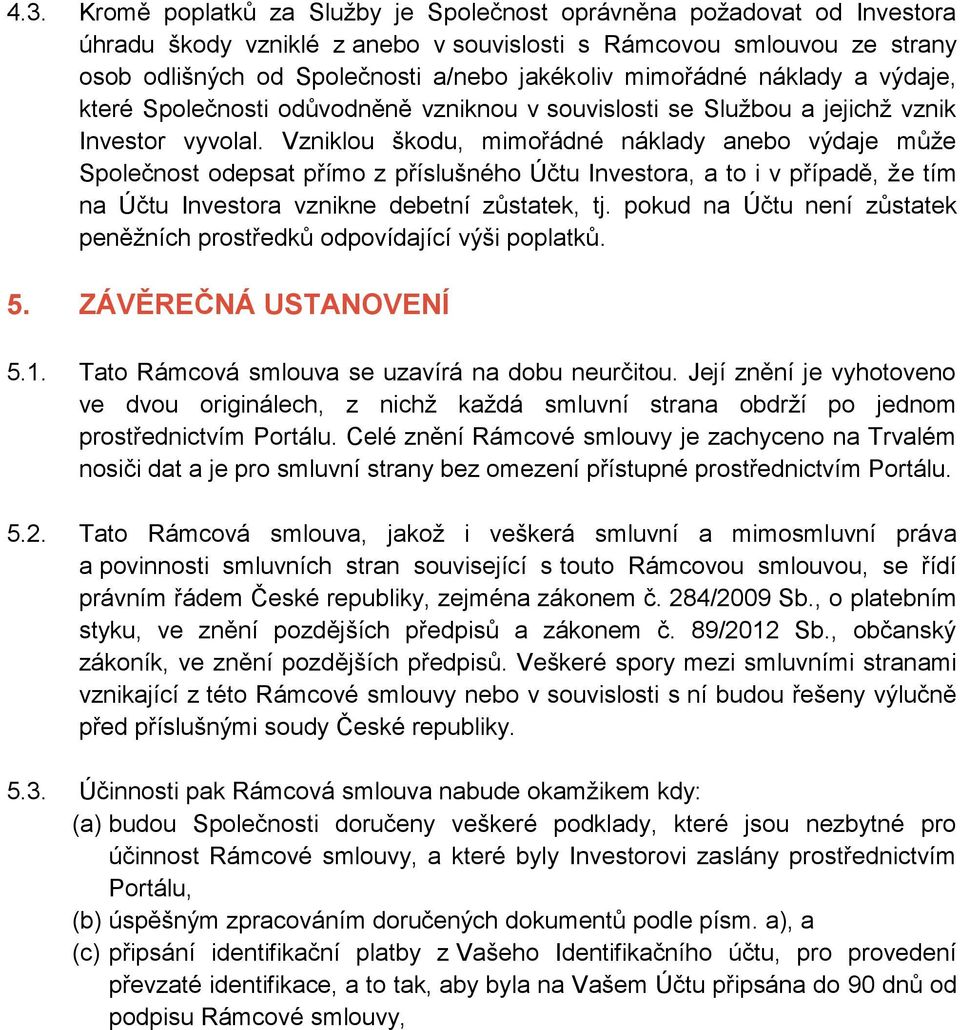 Vzniklou škodu, mimořádné náklady anebo výdaje může Společnost odepsat přímo z příslušného Účtu Investora, a to i v případě, že tím na Účtu Investora vznikne debetní zůstatek, tj.