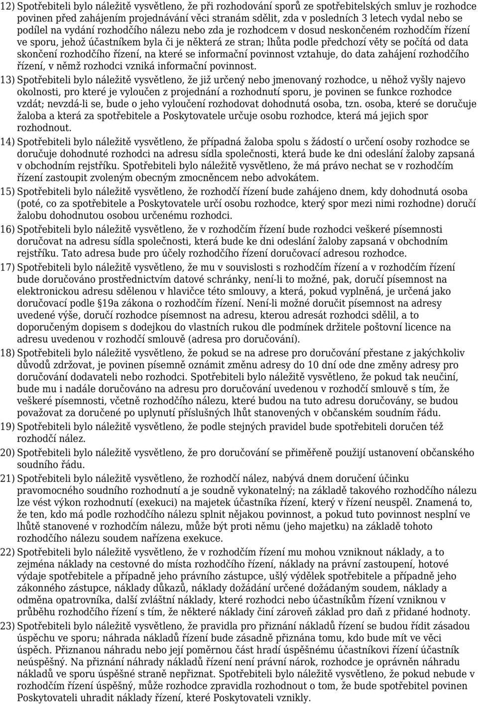 skončení rozhodčího řízení, na které se informační povinnost vztahuje, do data zahájení rozhodčího řízení, v němž rozhodci vzniká informační povinnost.