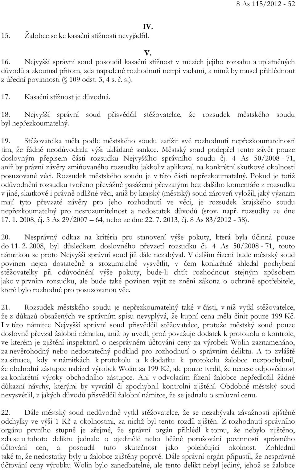 109 odst. 3, 4 s. ř. s.). 17. Kasační stížnost je důvodná. 18. Nejvyšší správní soud přisvědčil stěžovatelce, že rozsudek městského soudu byl nepřezkoumatelný. 19.