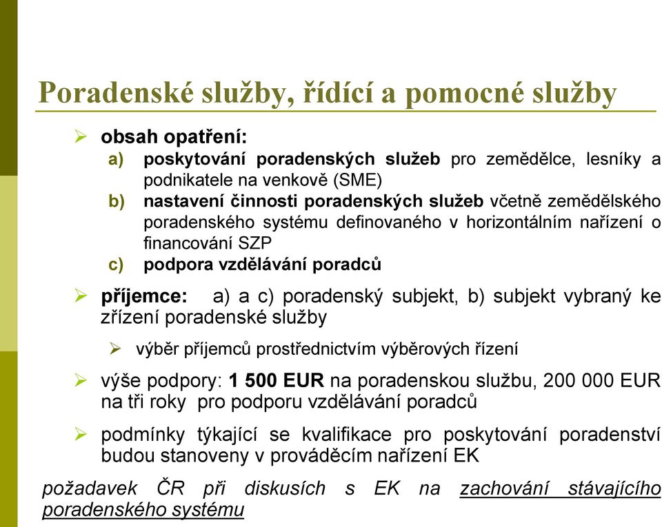 vybraný ke zřízení poradenské služby výběr příjemců prostřednictvím výběrových řízení výše podpory: 1 500 EUR na poradenskou službu, 200 000 EUR na tři roky pro podporu vzdělávání