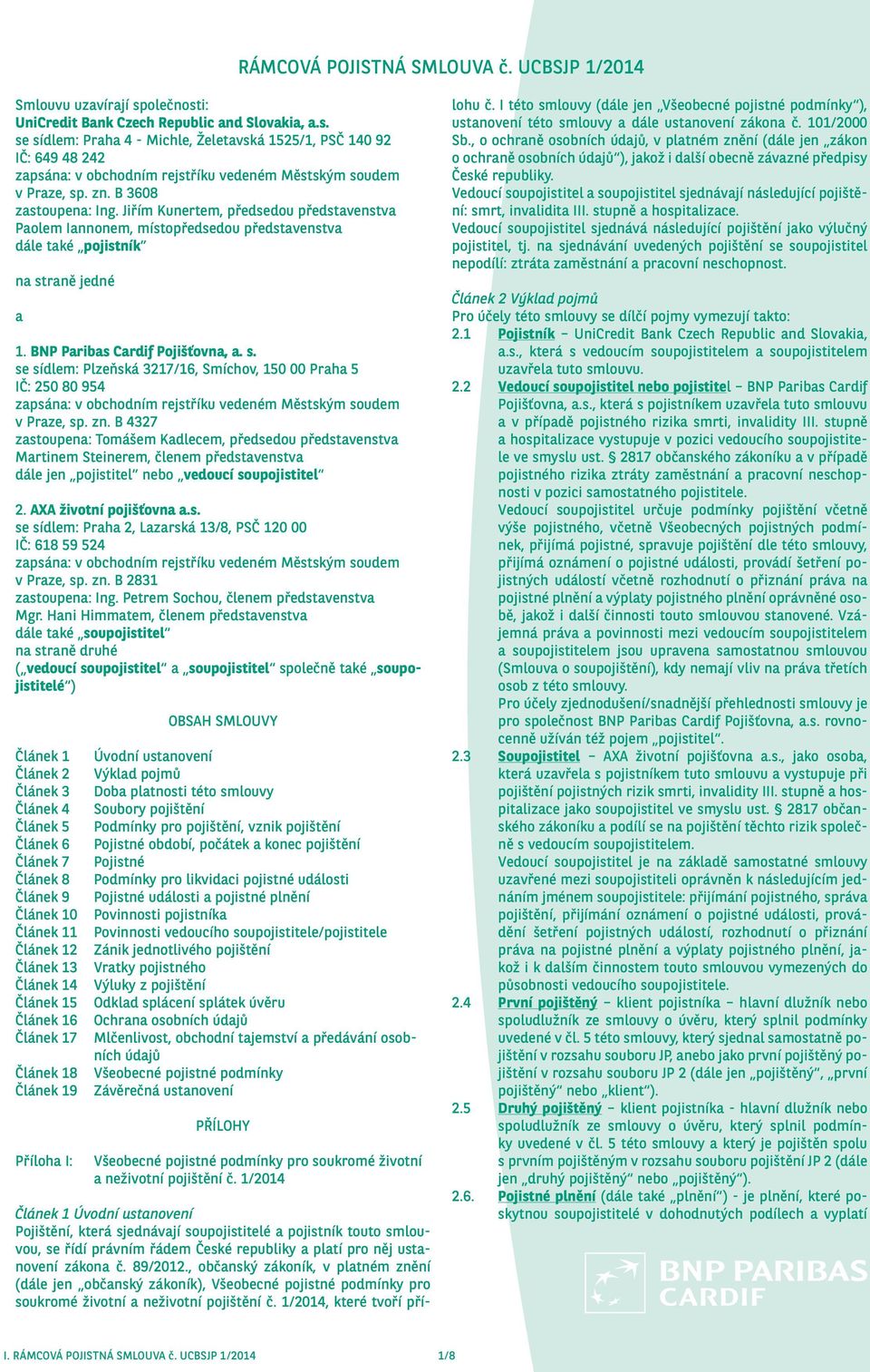 raně jedné a 1. BNP Paribas Cardif Pojišťovna, a. s. se sídlem: Plzeňská 3217/16, Smíchov, 150 00 Praha 5 IČ: 250 80 954 zapsána: v obchodním rejstříku vedeném Městským soudem v Praze, sp. zn.
