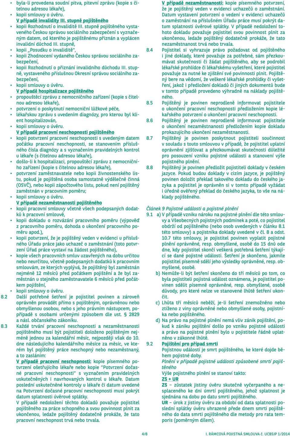 stupně, kopii Posudku o invaliditě, kopii Zhodnocení vydaného Českou správou sociálního zabezpečení, kopii Rozhodnutí o přiznání invalidního důchodu III.