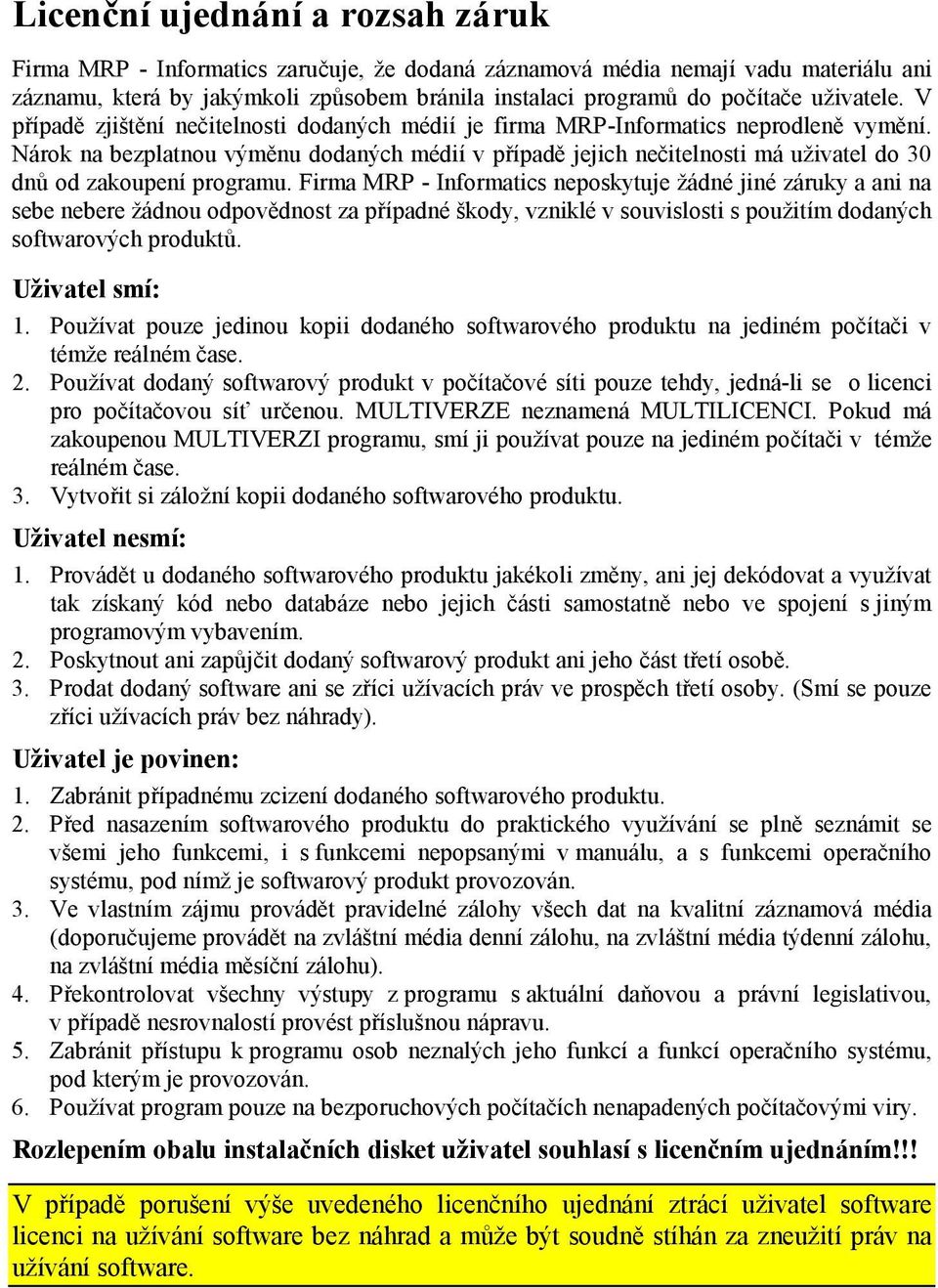 Nárok na bezplatnou výměnu dodaných médií v případě jejich nečitelnosti má uživatel do 30 dnů od zakoupení programu.