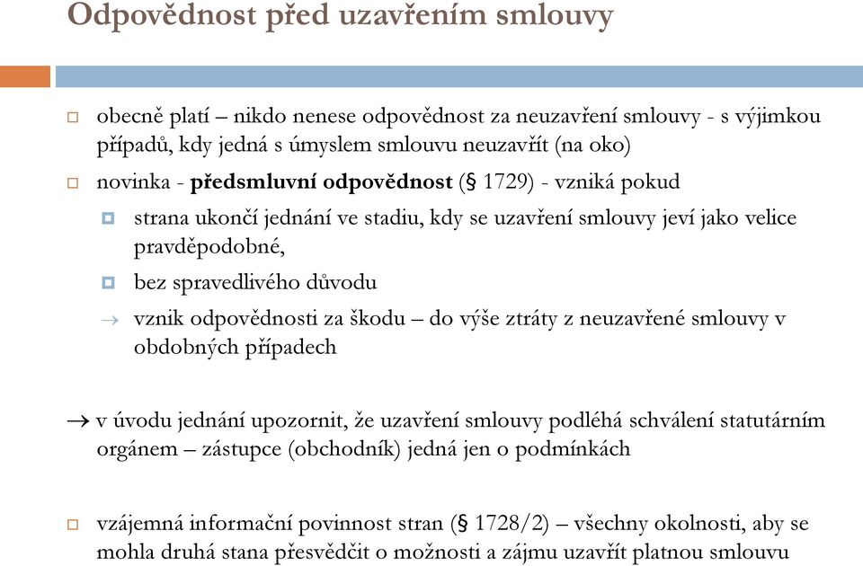 odpovědnosti za škodu do výše ztráty z neuzavřené smlouvy v obdobných případech v úvodu jednání upozornit, že uzavření smlouvy podléhá schválení statutárním orgánem zástupce