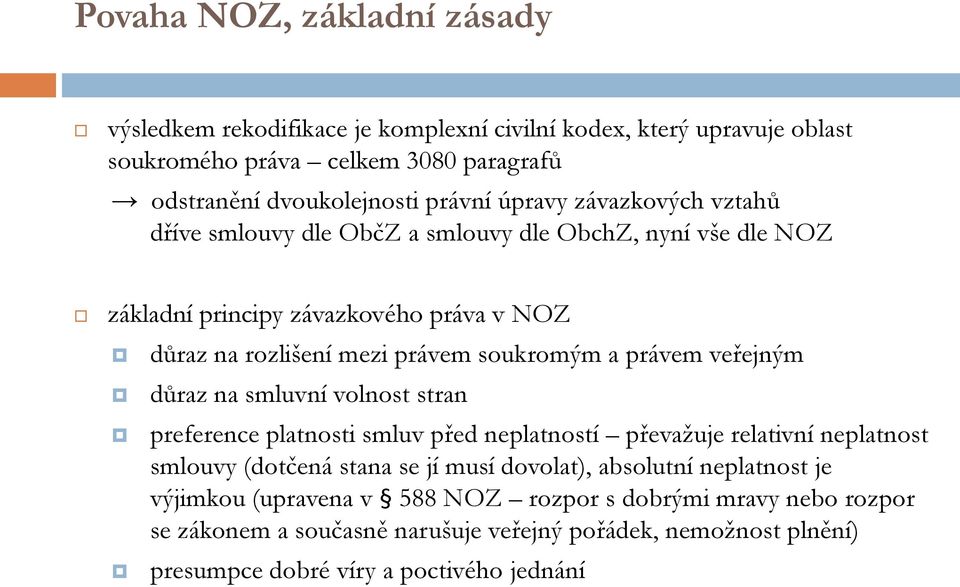 právem veřejným důraz na smluvní volnost stran preference platnosti smluv před neplatností převažuje relativní neplatnost smlouvy (dotčená stana se jí musí dovolat), absolutní