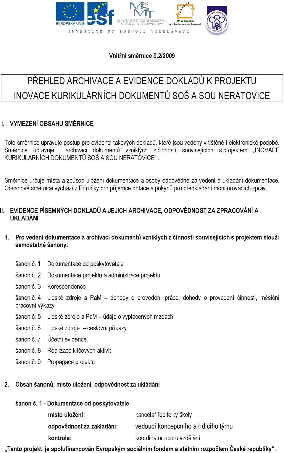 Směrnice upravuje archivaci dokumentů vzniklých z činností souvisejících s projektem INOVACE KURIKULÁRNÍCH DOKUMENTŮ SOŠ A SOU NERATOVICE.