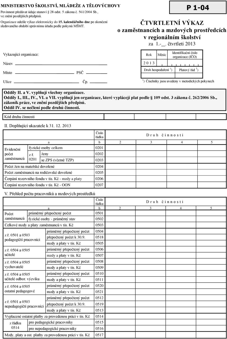 Rok 2013 Měsíc Identifikační číslo organizace (IČO) Druh hospodaření 1 ) Platový řád 1 ) 1 ) Číselníky jsou uvedeny v metodických pokynech Oddíly II. a V. vyplňují všechny organizace. Oddíly I., III.