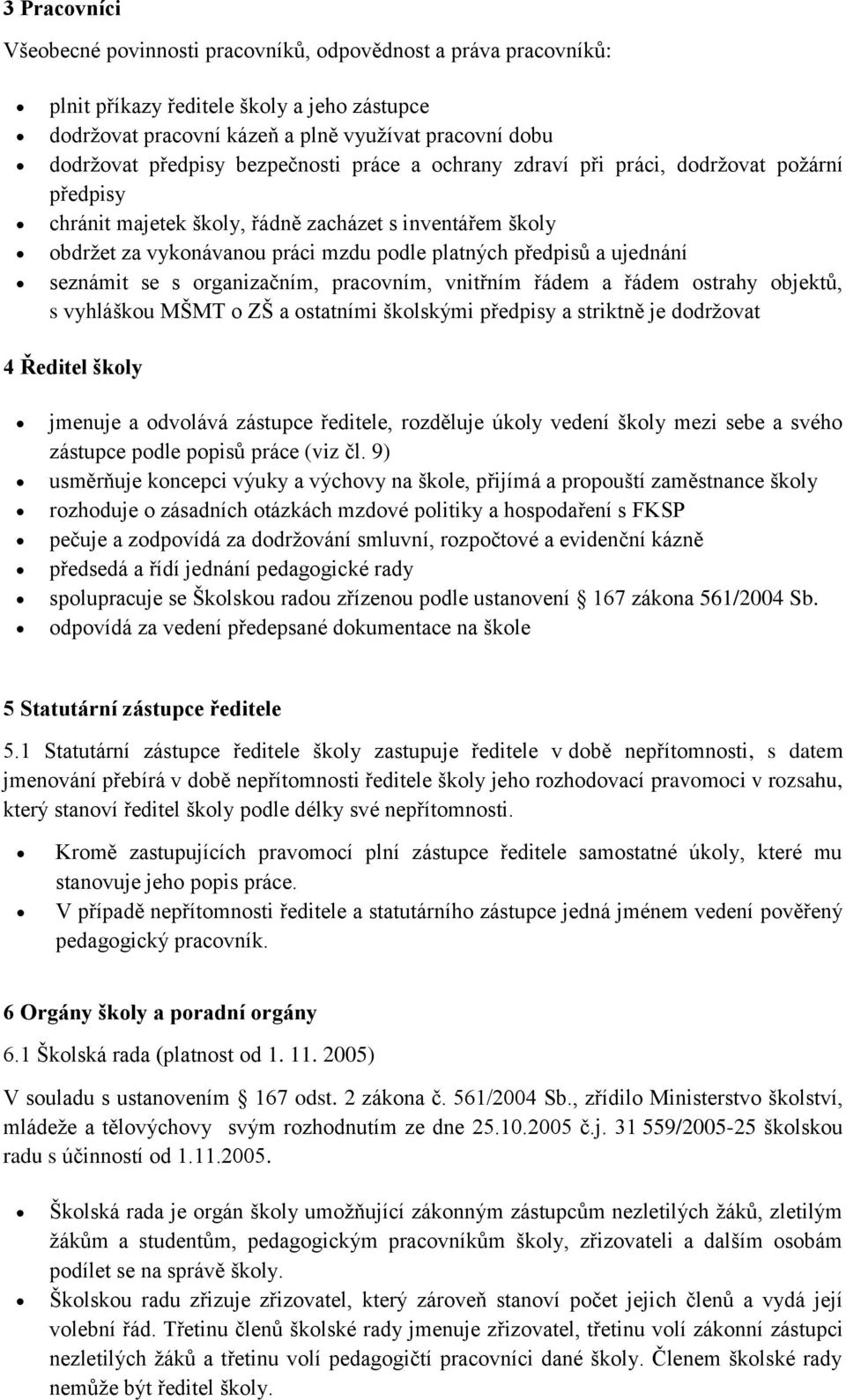 seznámit se s organizačním, pracovním, vnitřním řádem a řádem ostrahy objektů, s vyhláškou MŠMT o ZŠ a ostatními školskými předpisy a striktně je dodržovat 4 Ředitel školy jmenuje a odvolává zástupce